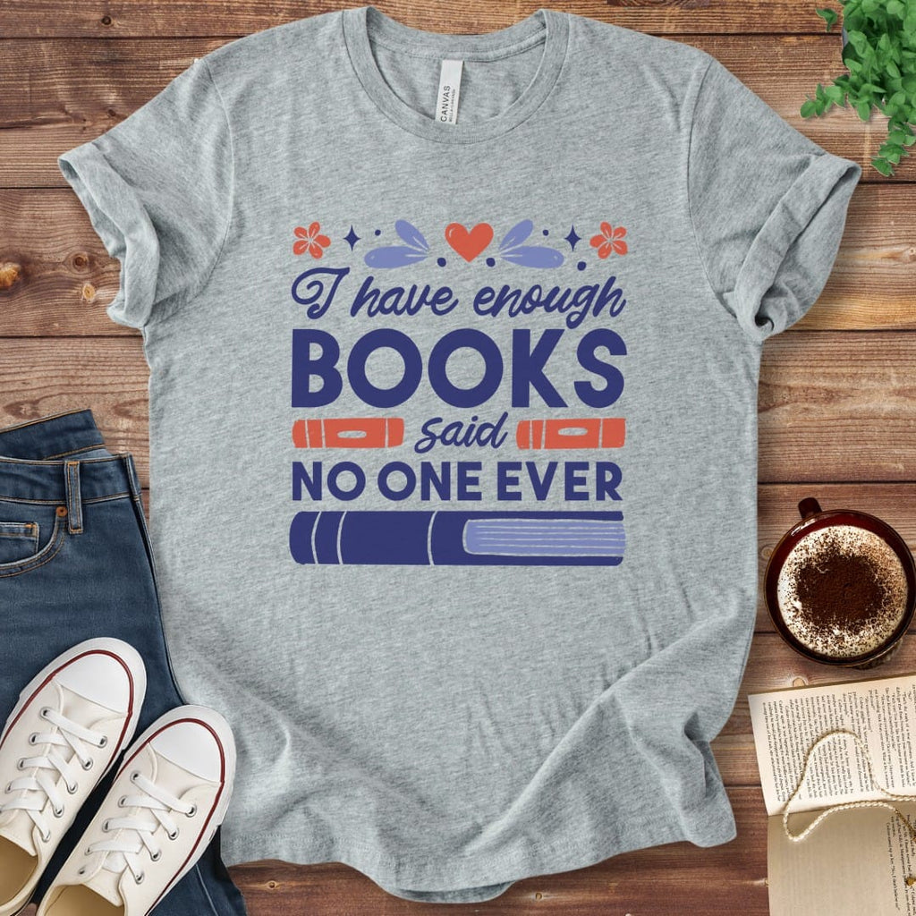 T-Shirt Athletic Heather / S I Have Enough Books Funny Book Shirt