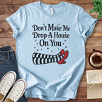 T-Shirt Baby Blue / S Don't Make Me Drop A House On You T-Shirt
