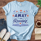 T-Shirt Baby Blue / S Go Away I'm Reading Funny Book Shirt