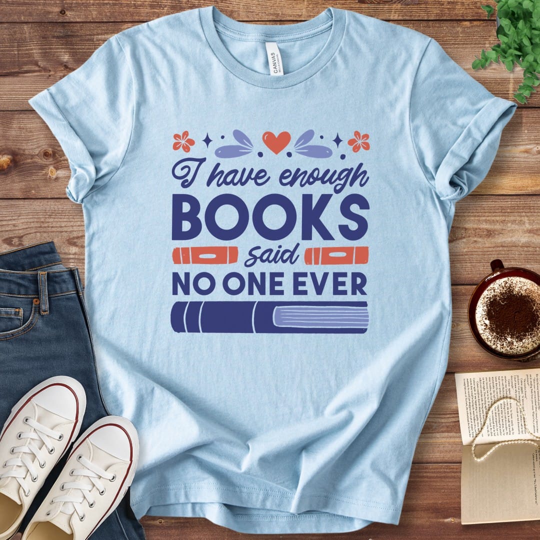 T-Shirt Baby Blue / S I Have Enough Books Funny Book Shirt