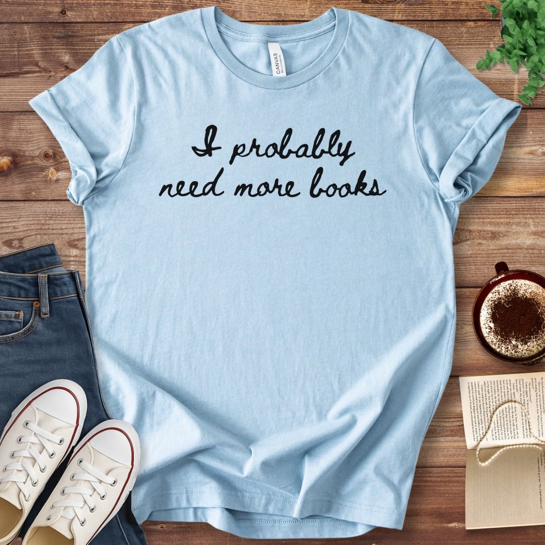 T-Shirt Baby Blue / S I Probably Need More Books T-Shirt