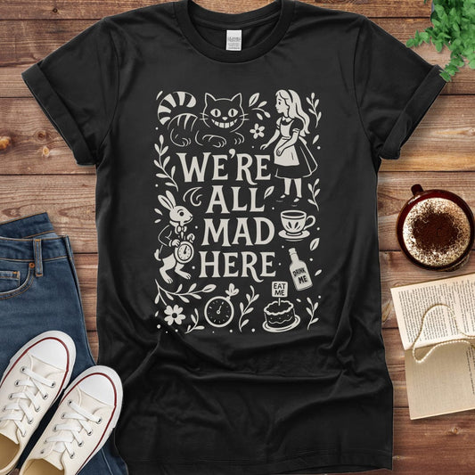 Printful T-shirt Black / S Alice in Wonderland Shirt - We're All Mad Here