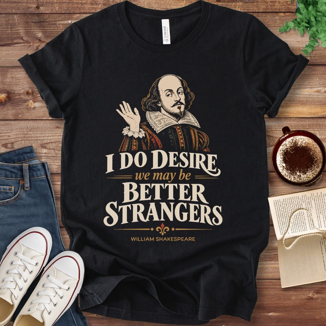 T-Shirt Black / S I Do Desire We May Be Better Strangers Shakespeare T-Shirt