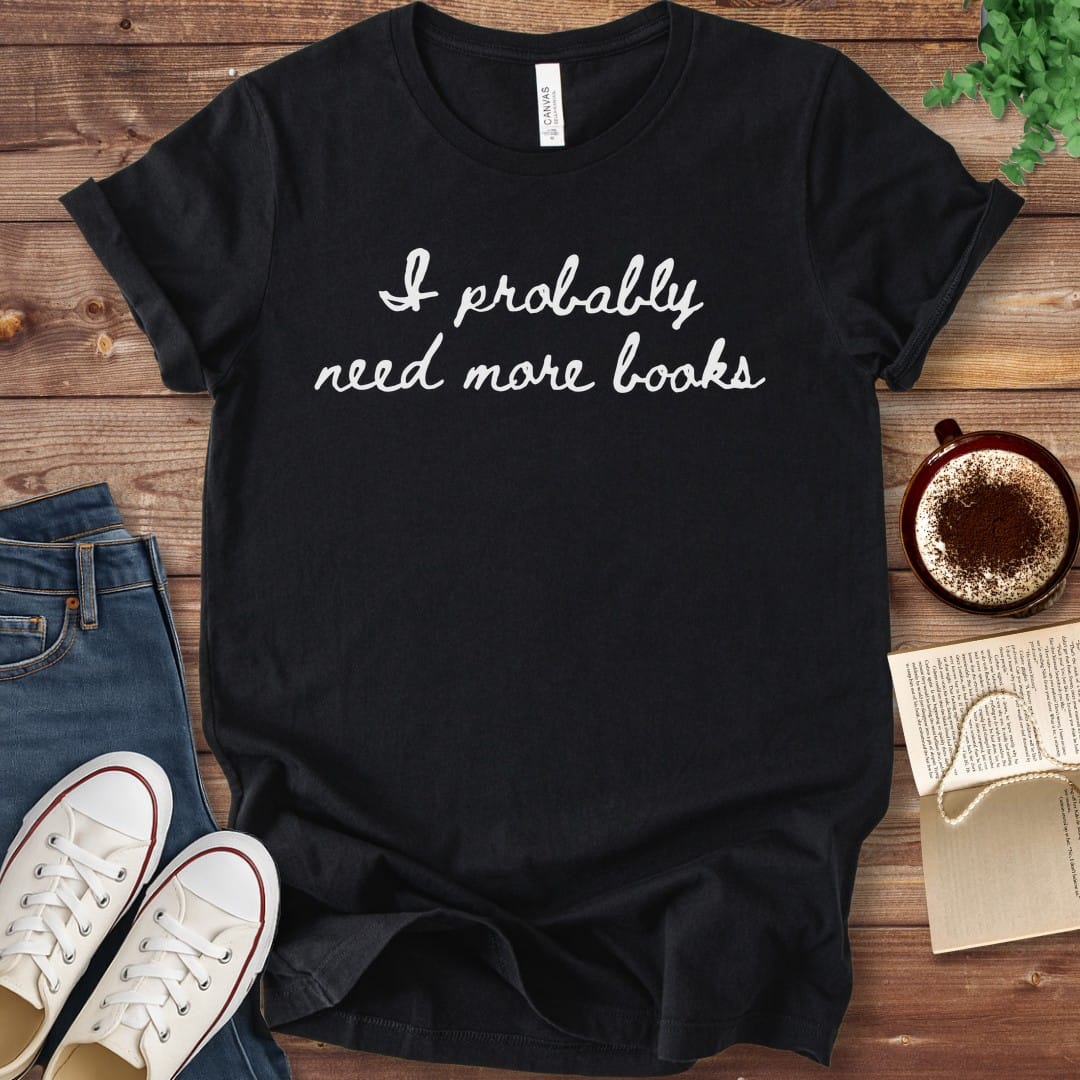 T-Shirt Black / S I Probably Need More Books T-Shirt
