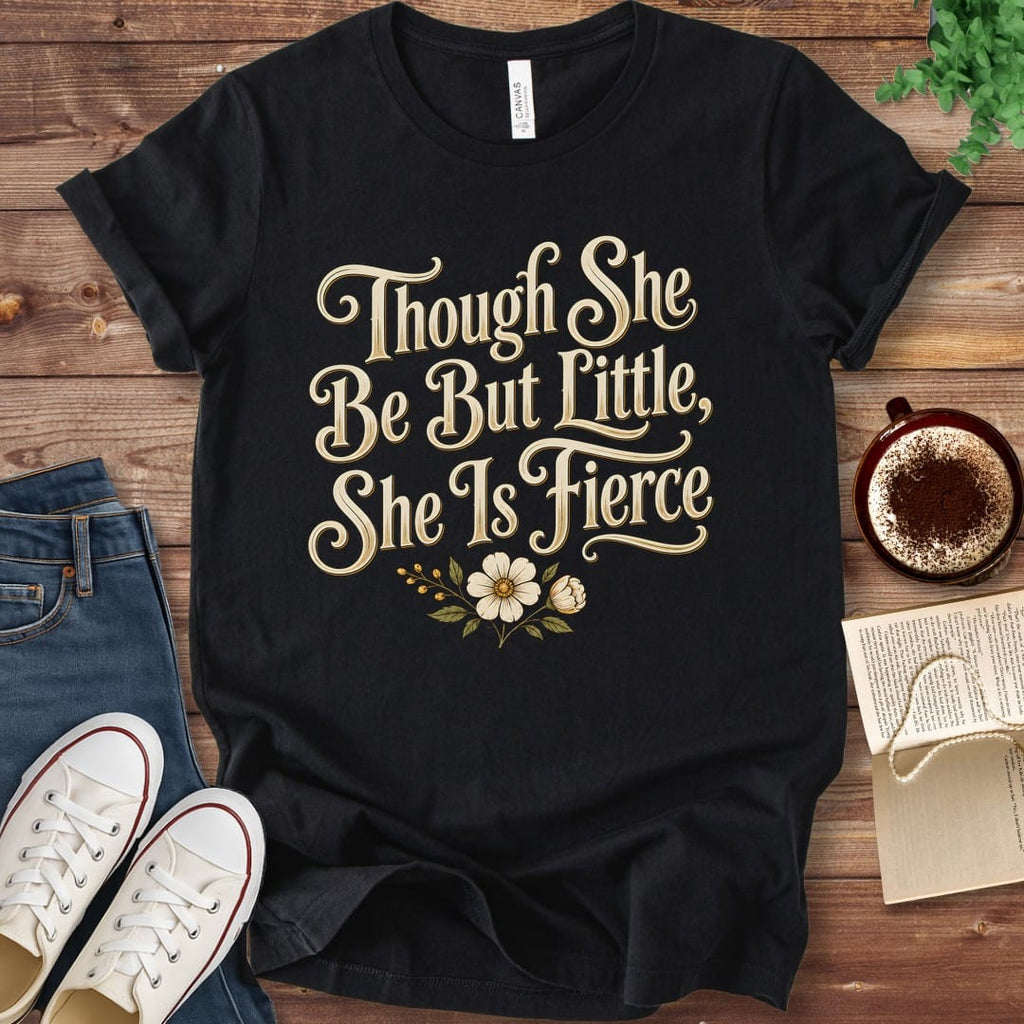 T-Shirt Black / S Though She Be But Little She Is Fierce T-Shirt