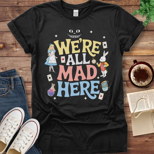 Printful T-shirt Black / S We’re All Mad Here Shirt