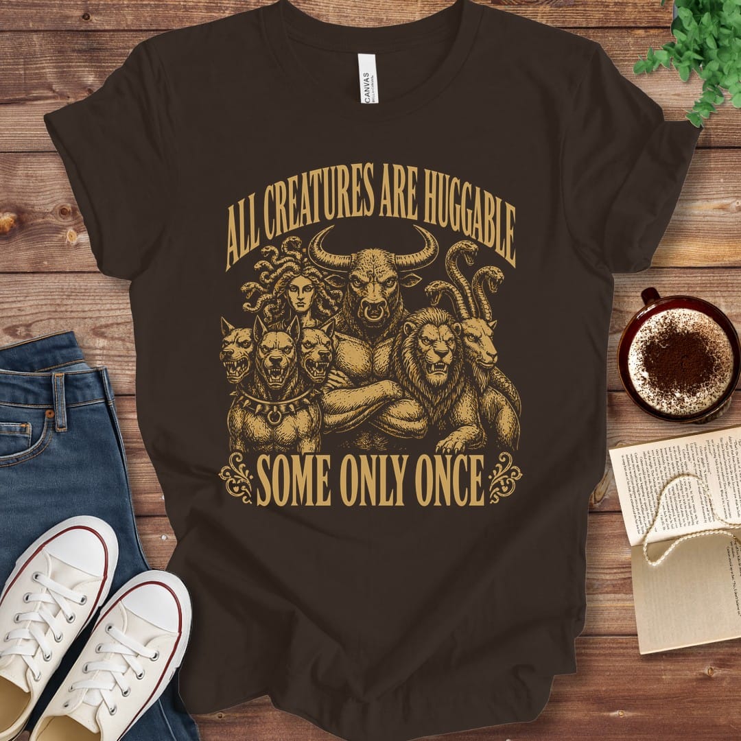 T-Shirt Brown / S All Creatures Are Huggable Some Only Once T-Shirt