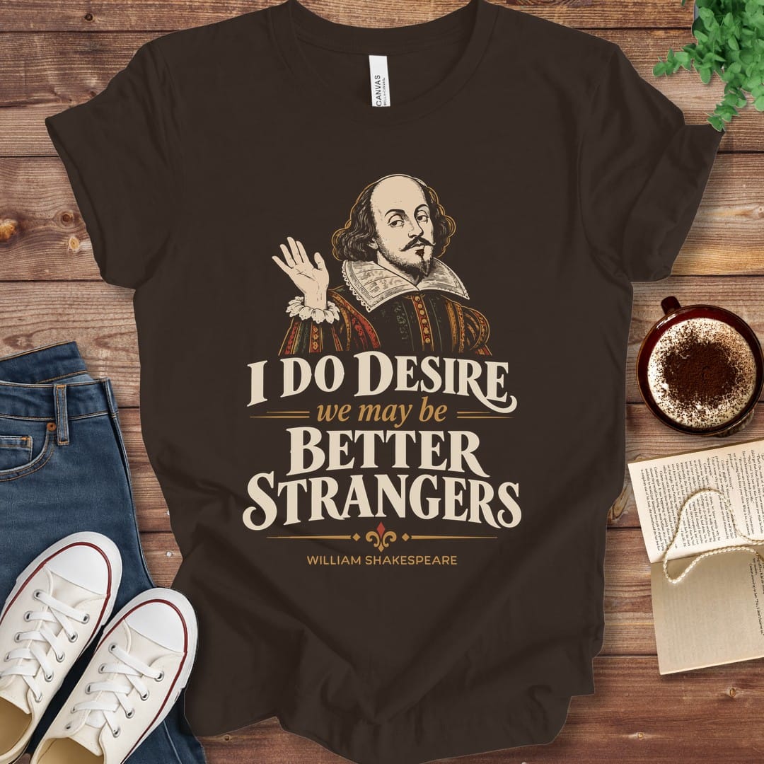 T-Shirt Brown / S I Do Desire We May Be Better Strangers Shakespeare T-Shirt