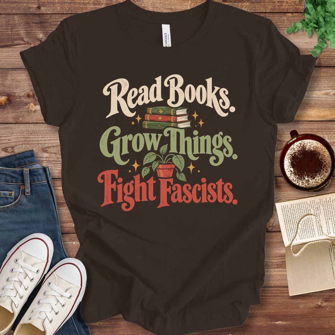 T-Shirt Brown / S Read Books Grow Things Fight Fascists T-Shirt