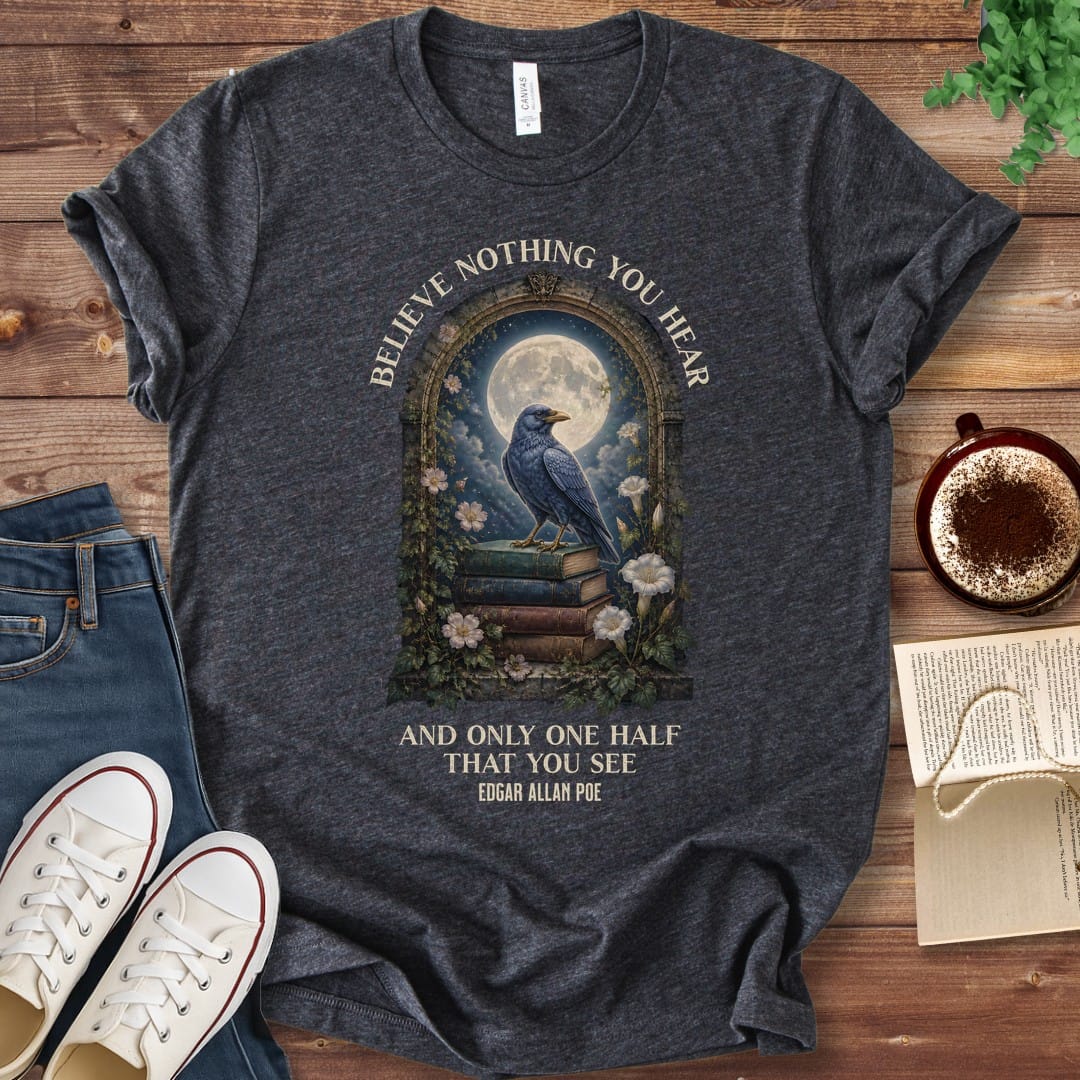 T-Shirt Dark Grey Heather / S Believe Nothing You Hear Edgar Allan Poe T-Shirt
