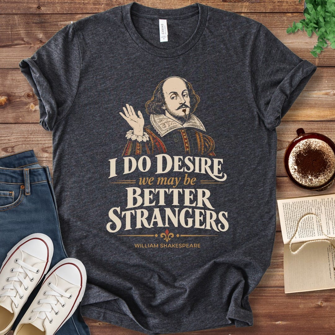 T-Shirt Dark Grey Heather / S I Do Desire We May Be Better Strangers Shakespeare T-Shirt