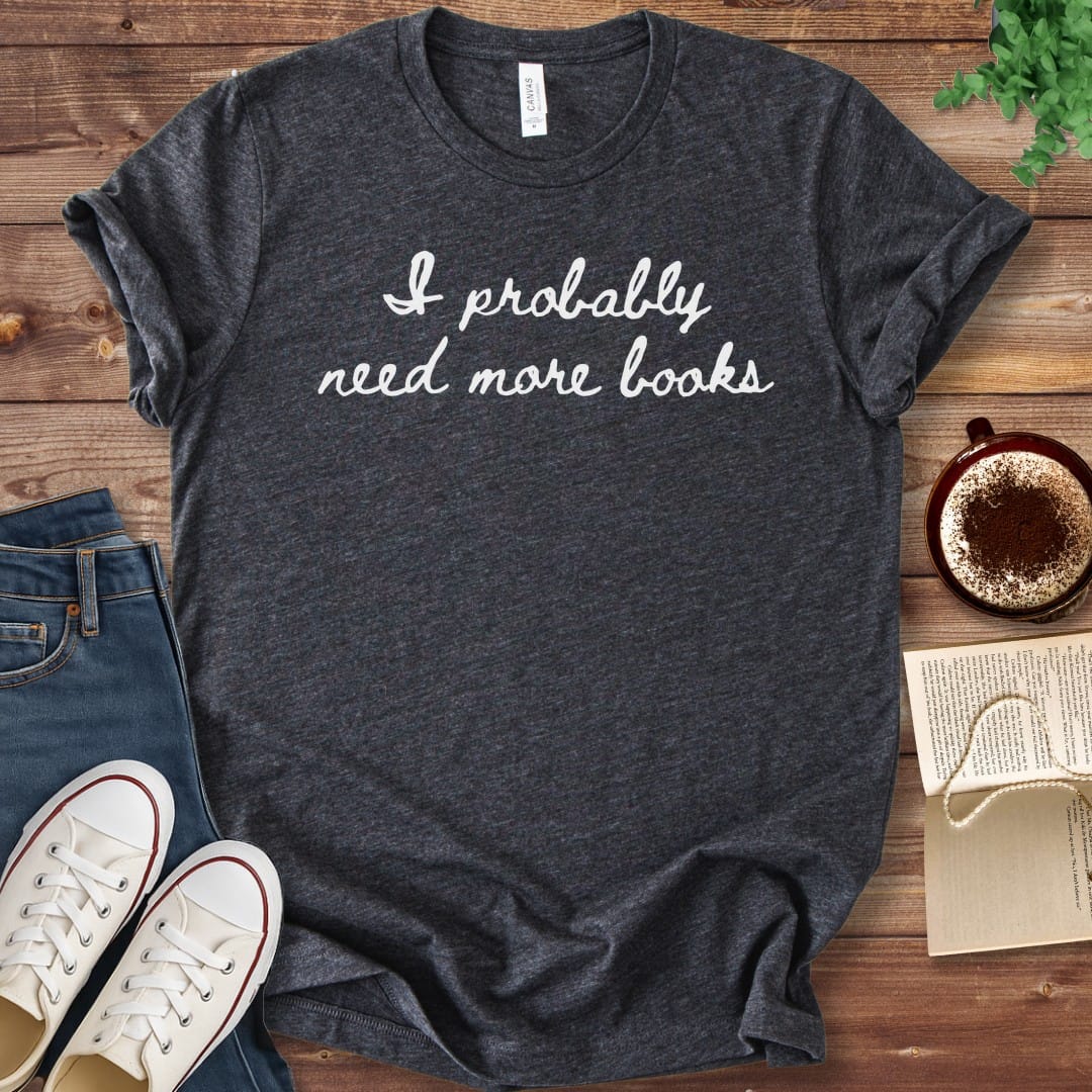 T-Shirt Dark Grey Heather / S I Probably Need More Books T-Shirt