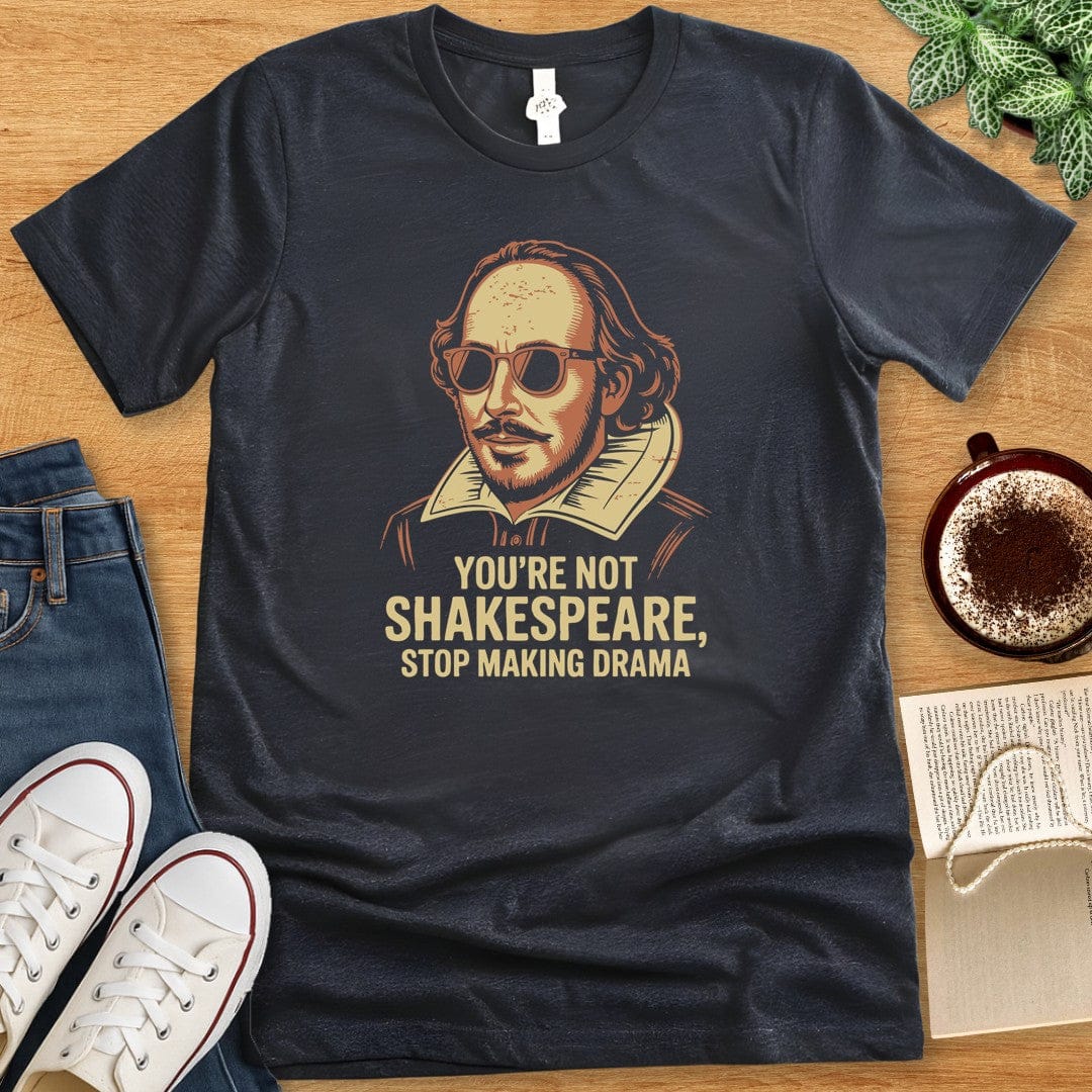 T-Shirt Dark Grey Heather / S You're Not Shakespeare - Stop Making Drama