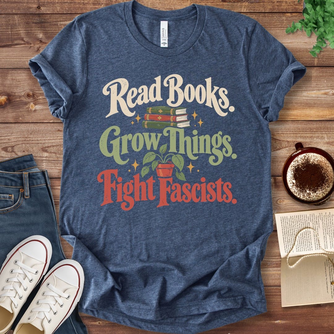 T-Shirt Heather Navy / S Read Books Grow Things Fight Fascists T-Shirt