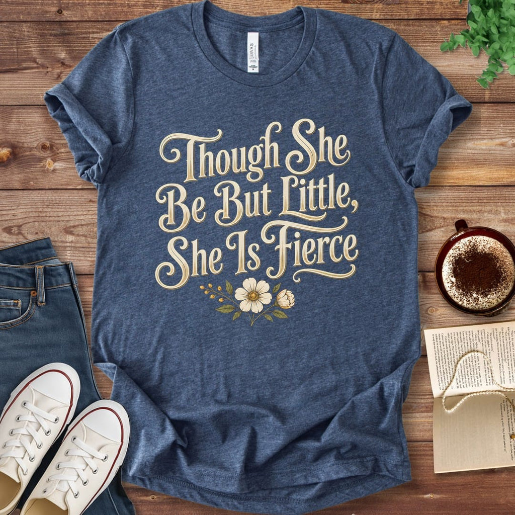 T-Shirt Heather Navy / S Though She Be But Little She Is Fierce T-Shirt