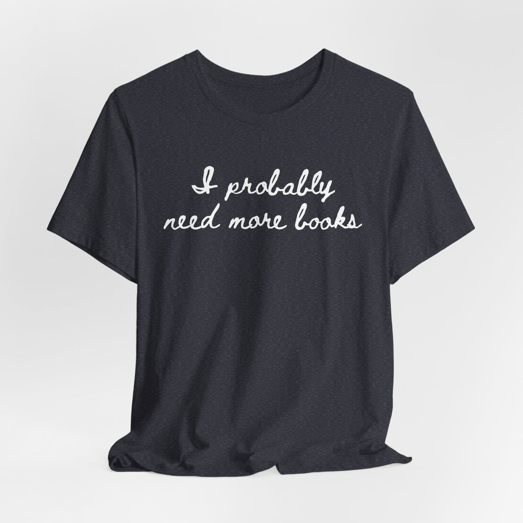 T-Shirt I Probably Need More Books T-Shirt