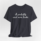 T-Shirt I Probably Need More Books T-Shirt