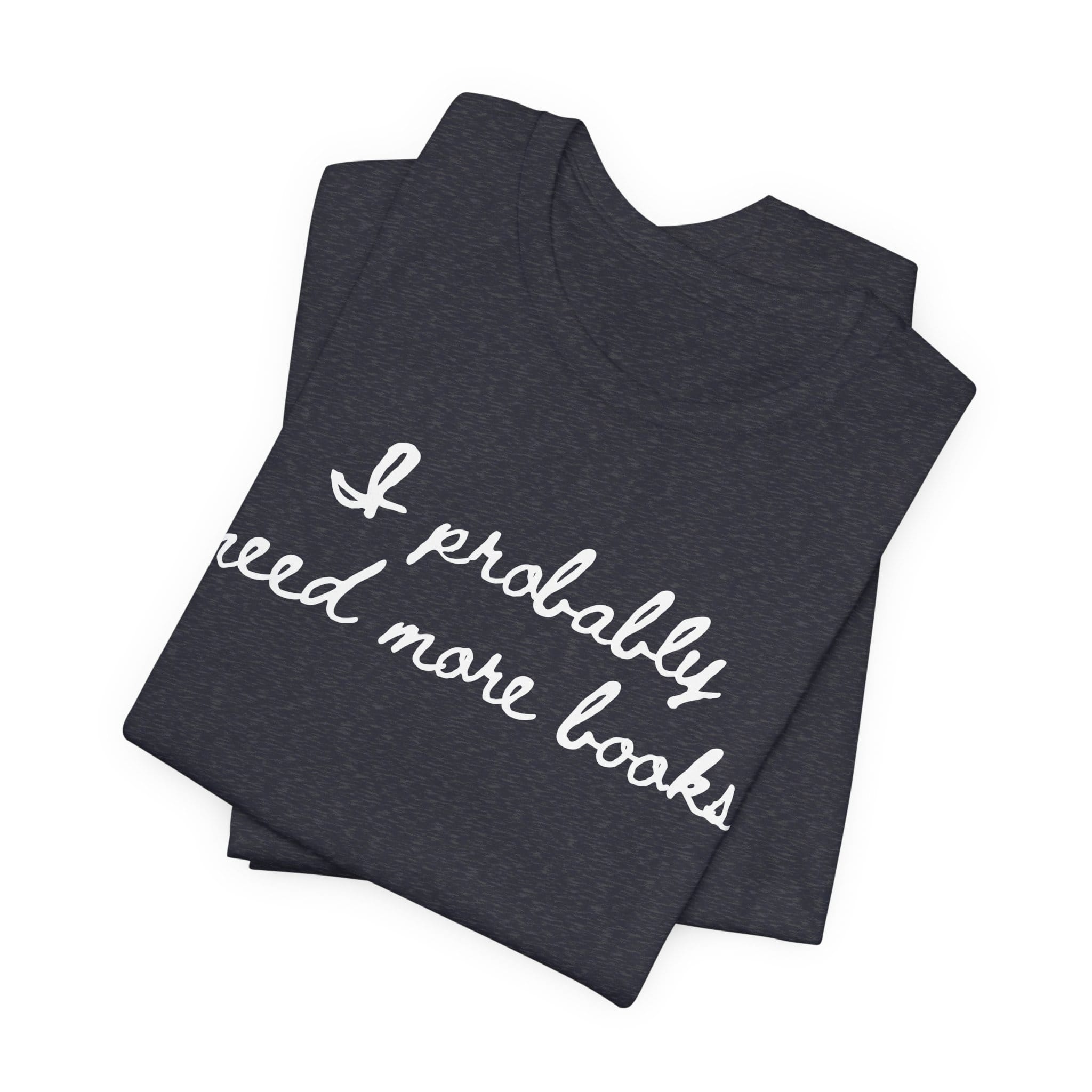 T-Shirt I Probably Need More Books T-Shirt