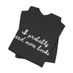T-Shirt I Probably Need More Books T-Shirt