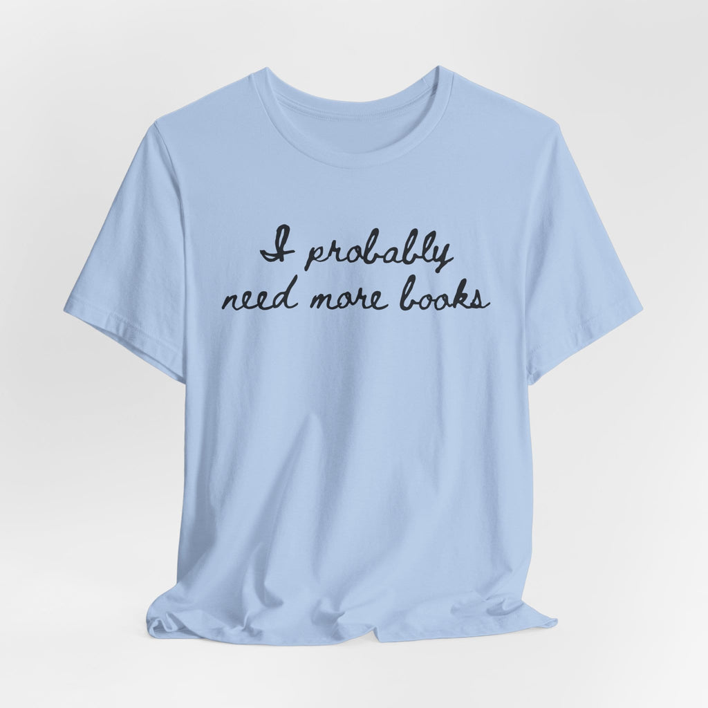 T-Shirt I Probably Need More Books T-Shirt