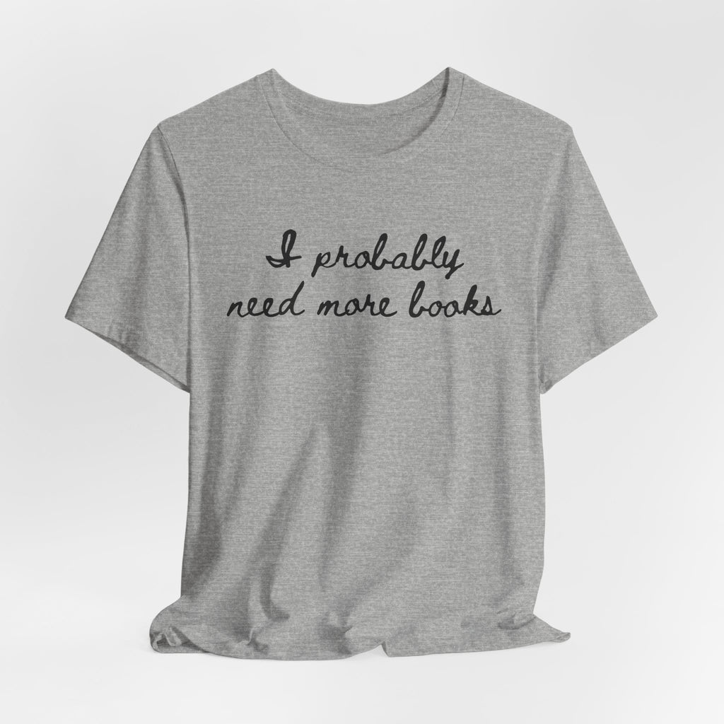 T-Shirt I Probably Need More Books T-Shirt