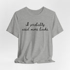 T-Shirt I Probably Need More Books T-Shirt