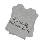 T-Shirt I Probably Need More Books T-Shirt