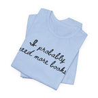 T-Shirt I Probably Need More Books T-Shirt