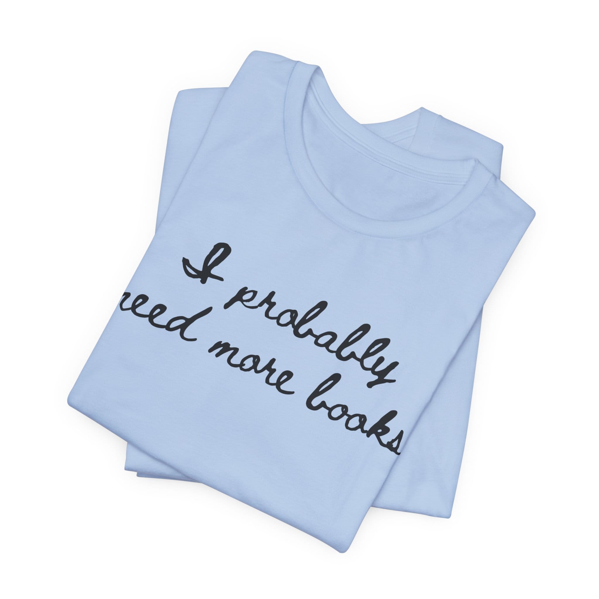 T-Shirt I Probably Need More Books T-Shirt