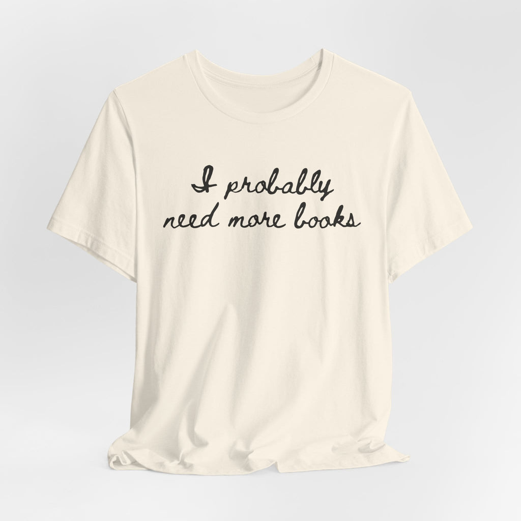 T-Shirt I Probably Need More Books T-Shirt