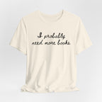 T-Shirt I Probably Need More Books T-Shirt