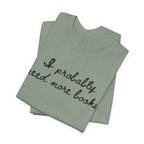 T-Shirt I Probably Need More Books T-Shirt