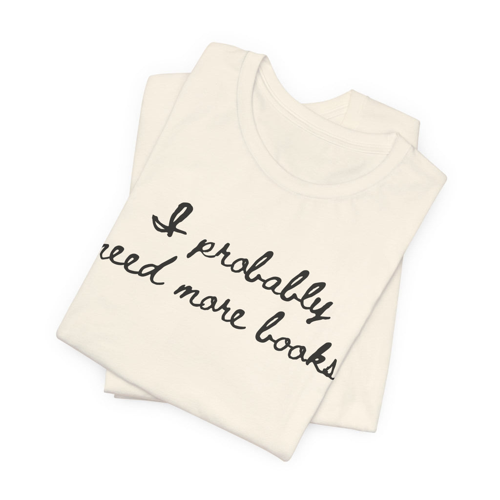 T-Shirt I Probably Need More Books T-Shirt