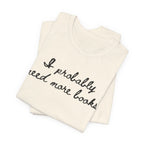 T-Shirt I Probably Need More Books T-Shirt