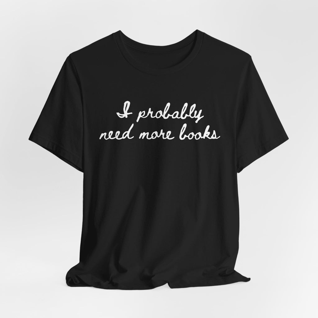 T-Shirt I Probably Need More Books T-Shirt