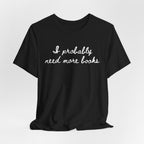 T-Shirt I Probably Need More Books T-Shirt
