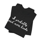 T-Shirt I Probably Need More Books T-Shirt
