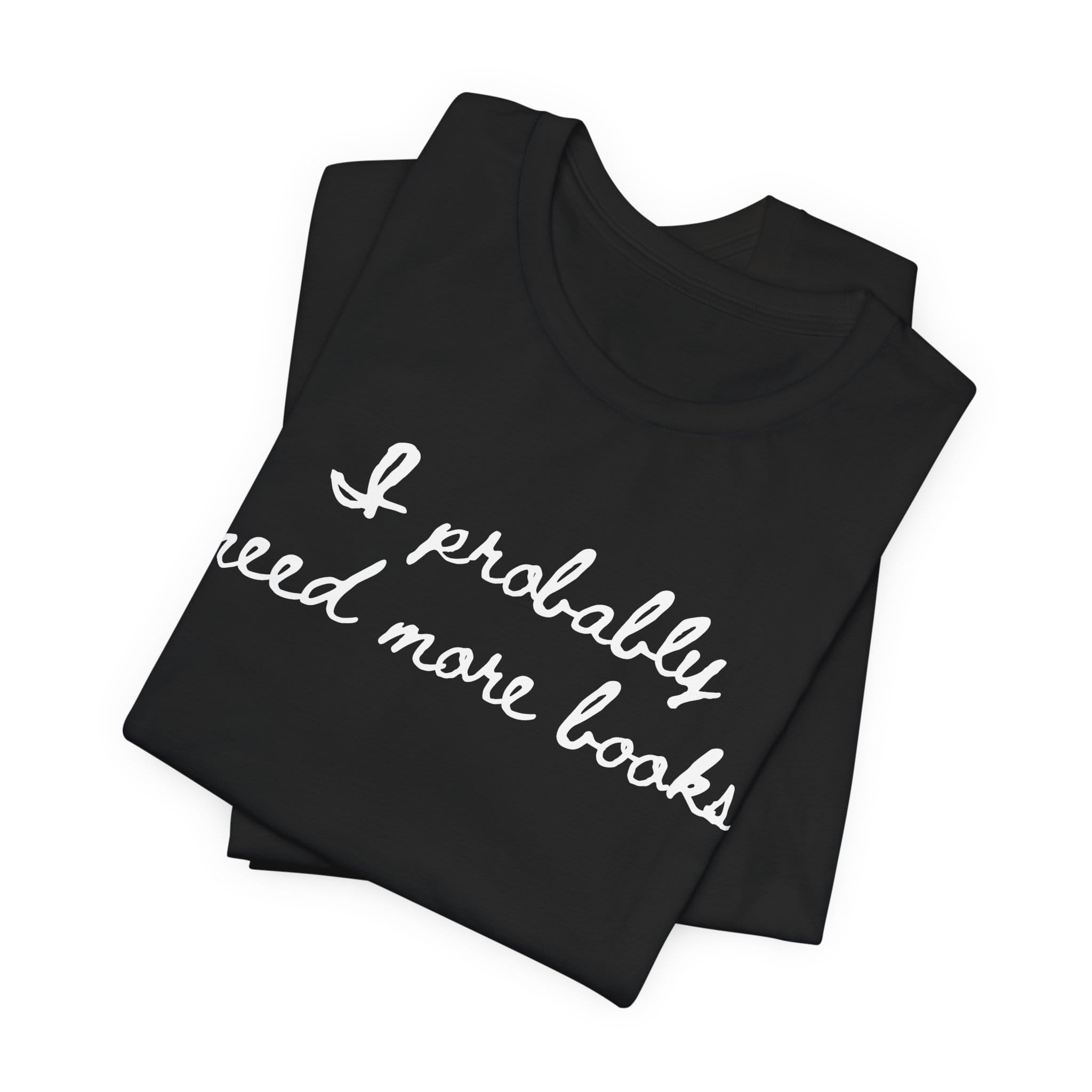 T-Shirt I Probably Need More Books T-Shirt