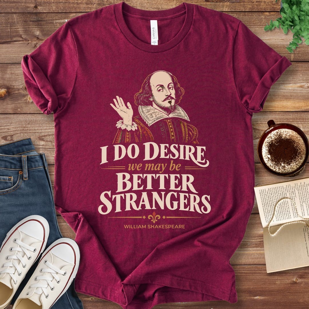 T-Shirt Maroon / S I Do Desire We May Be Better Strangers Shakespeare T-Shirt