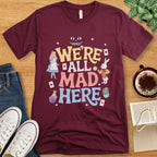 T-Shirt Maroon / S We’re All Mad Here Shirt