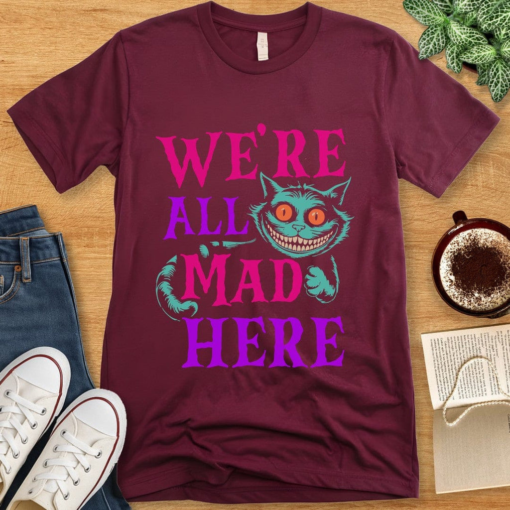 T-Shirt Maroon / S We're All Mad Here Shirt