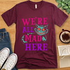 T-Shirt Maroon / S We're All Mad Here Shirt
