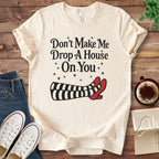 T-Shirt Natural / S Don't Make Me Drop A House On You T-Shirt
