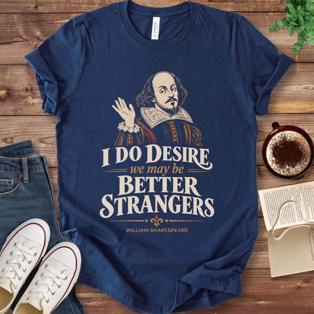 T-Shirt Navy / S I Do Desire We May Be Better Strangers Shakespeare T-Shirt