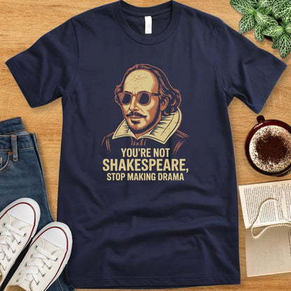 T-Shirt Navy / S You're Not Shakespeare - Stop Making Drama