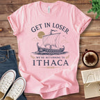 T-Shirt Pink / S Get In Loser We're Returning to Ithaca Odyssey T-Shirt