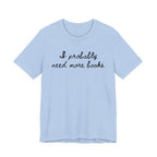 T-Shirt S / Baby Blue I Probably Need More Books T-Shirt