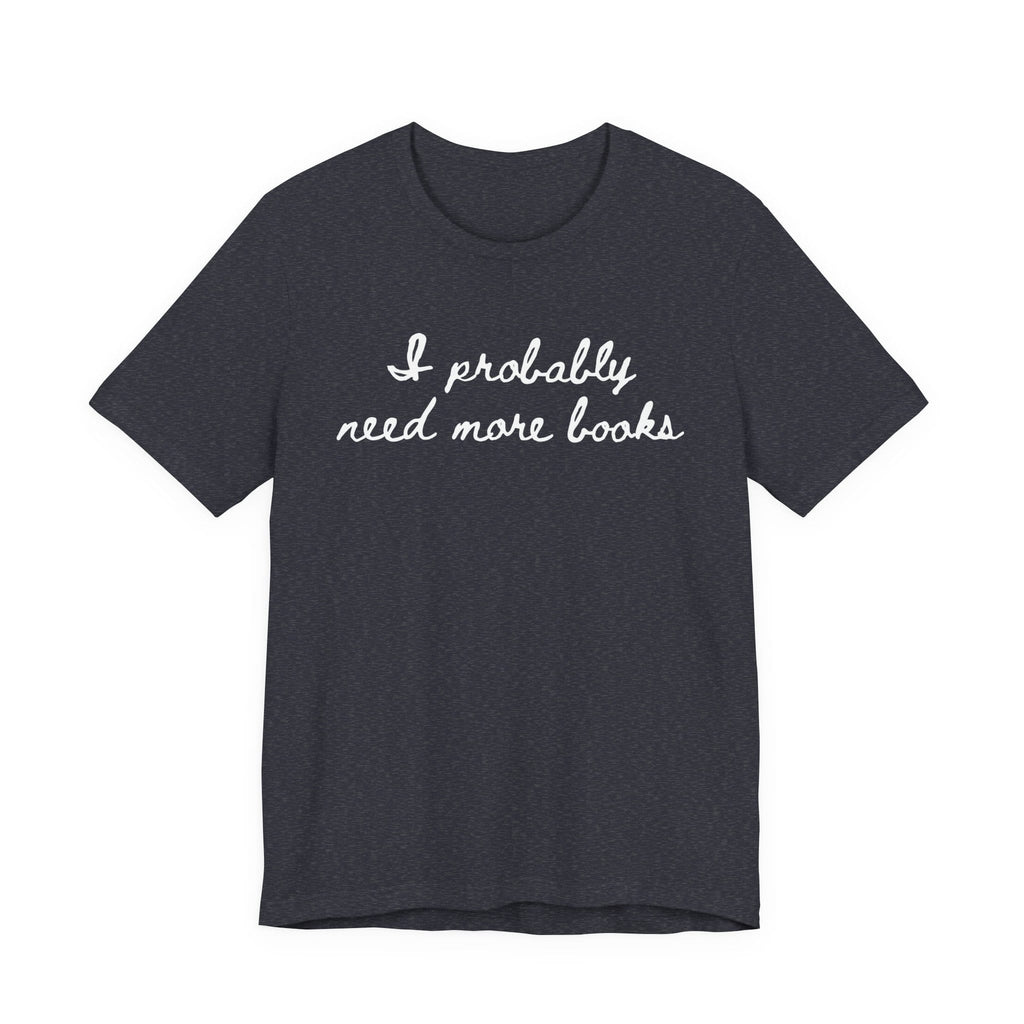 T-Shirt S / Heather Navy I Probably Need More Books T-Shirt
