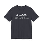 T-Shirt S / Heather Navy I Probably Need More Books T-Shirt