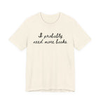 T-Shirt S / Natural I Probably Need More Books T-Shirt